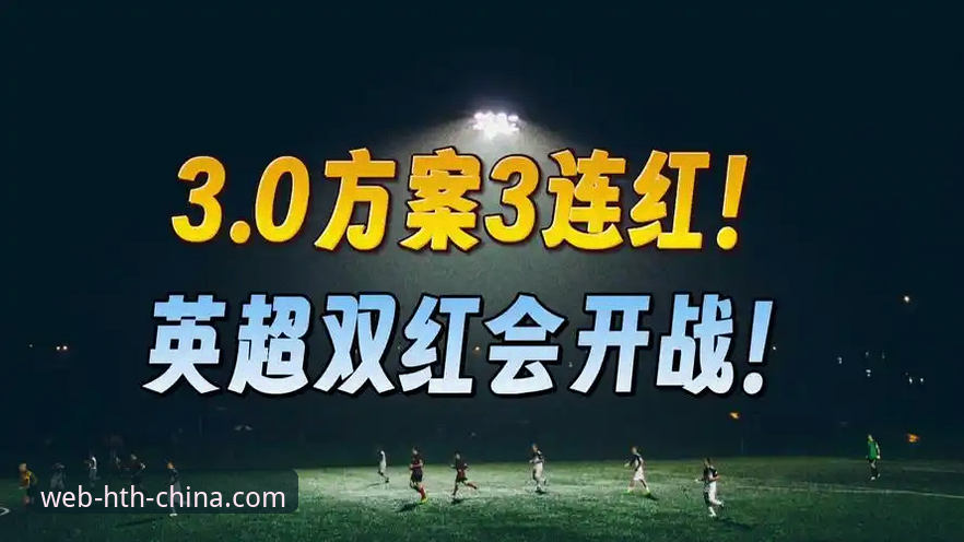 双红会战术分析：利物浦vs曼联关键博弈操作教程（基于HTH体育平台数据解读）